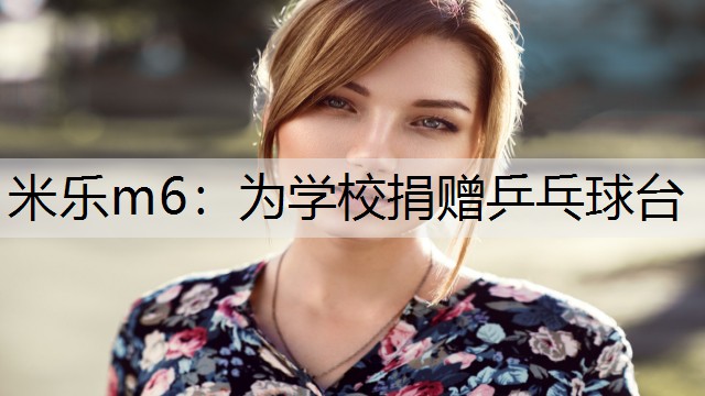 米乐m6：为学校捐赠乒乓球台